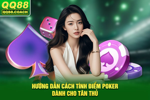 Hướng dẫn cách tính điểm Poker dành cho tân thủ