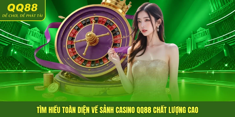 Tìm hiểu toàn diện về sảnh Casino QQ88 chất lượng cao